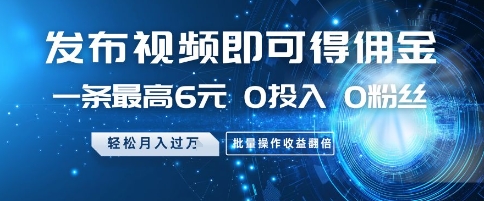 发布视频即可得佣金，一条最高6元，0投入 0粉丝  会发视频就行，月入过W，批量操作收益翻倍【揭秘】-客创社 - 专注互联网轻资产创业及网络项目资源整合与分享福鑫网创 -  免费且强大的项目分享网站