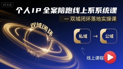 个人IP全案陪跑线上系统课-双域闭环落地实操课 - 项目资源网