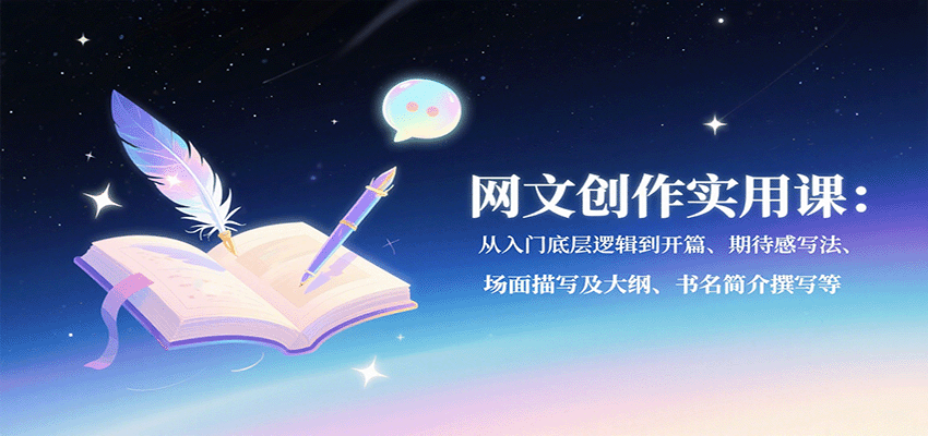 网文创作实用课：从入门底层逻辑到开篇、期待感写法、场面描写及大纲、书名简介撰写等福鑫网创-专注互联网轻资产创业及网络项目资源整合与分享福鑫网创-免费且强大的项目分享网站！