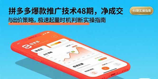 （15830期）拼多多爆款推广技术48期，净成交与出价策略，极速起量时机判断实操指南 - 项目资源网