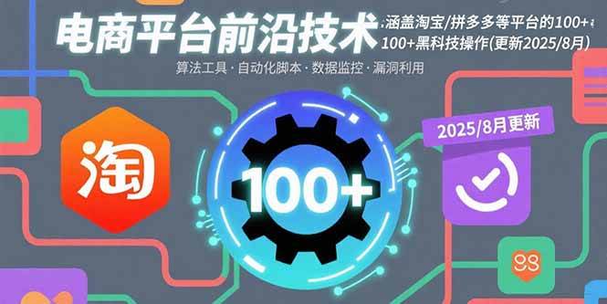 （15853期）电商平台前沿技术：涵盖淘宝/拼多多等平台的100+黑科技操作(更新2025-8月) - 项目资源网