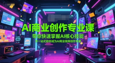 AI商业创作专业课，带你快速掌握AI核心技能，并一站式助你成为AI商业视频创作专家-客创社 - 专注互联网轻资产创业及网络项目资源整合与分享福鑫网创 -  免费且强大的项目分享网站