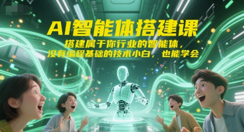 AI智能体搭建课，搭建属于你行业的智能体，没有编程基础的技术小白，也能学会-客创社 - 专注互联网轻资产创业及网络项目资源整合与分享福鑫网创 -  免费且强大的项目分享网站