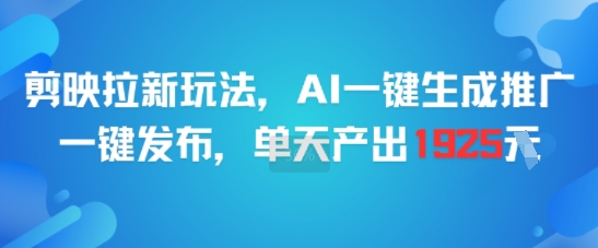 剪映拉新玩法，AI一键生成推广，一键发布，单天最高产出1925-客创社 - 专注互联网轻资产创业及网络项目资源整合与分享福鑫网创 -  免费且强大的项目分享网站
