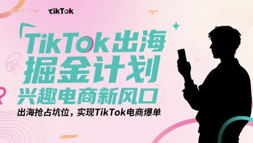 TikTok出海掘金计划，兴趣电商新风口，出海抢占坑位，实现TikTok电商爆单-客创社 - 专注互联网轻资产创业及网络项目资源整合与分享福鑫网创 -  免费且强大的项目分享网站
