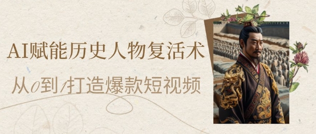 AI赋能历史人物复活术：从0到1打造爆款短视频，7天涨粉10W，小白也能月入过1W-客创社 - 专注互联网轻资产创业及网络项目资源整合与分享福鑫网创 -  免费且强大的项目分享网站