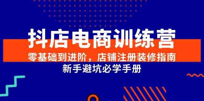 抖店电商训练营，零基础到进阶，店铺注册装修指南，新手避坑必学手册-客创社 - 专注互联网轻资产创业及网络项目资源整合与分享福鑫网创 -  免费且强大的项目分享网站