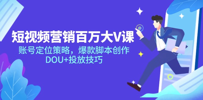 短视频营销百万大V课，账号定位策略，爆款脚本创作，DOU+投放技巧福鑫网创-专注互联网轻资产创业及网络项目资源整合与分享福鑫网创-免费且强大的项目分享网站！