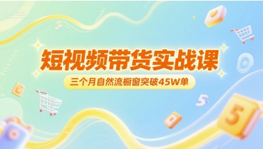 短视频带货实战课，三个月自然流橱窗突破45W单-客创社 - 专注互联网轻资产创业及网络项目资源整合与分享福鑫网创 -  免费且强大的项目分享网站
