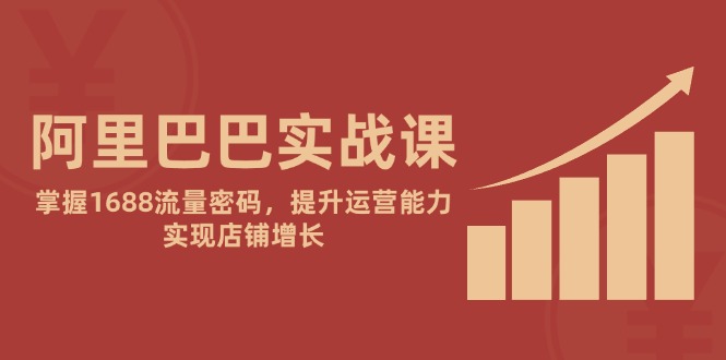 阿里巴巴实战课：掌握1688流量密码，提升运营能力，实现店铺增长-客创社 - 专注互联网轻资产创业及网络项目资源整合与分享福鑫网创 -  免费且强大的项目分享网站