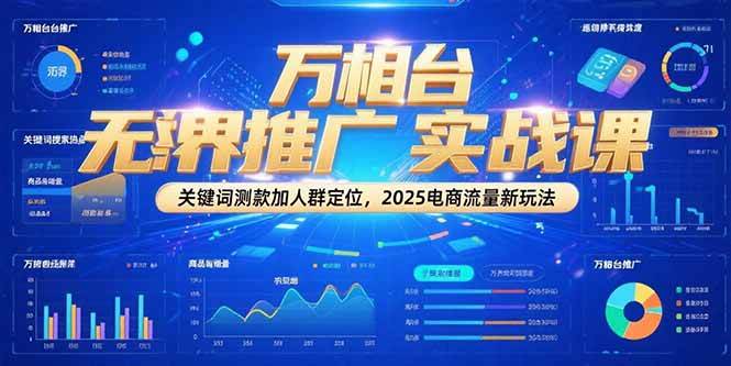 （15192期）万相台无界推广实战课，关键词测款加人群定位，2025电商流量新玩法-客创社 - 专注互联网轻资产创业及网络项目资源整合与分享福鑫网创 -  免费且强大的项目分享网站